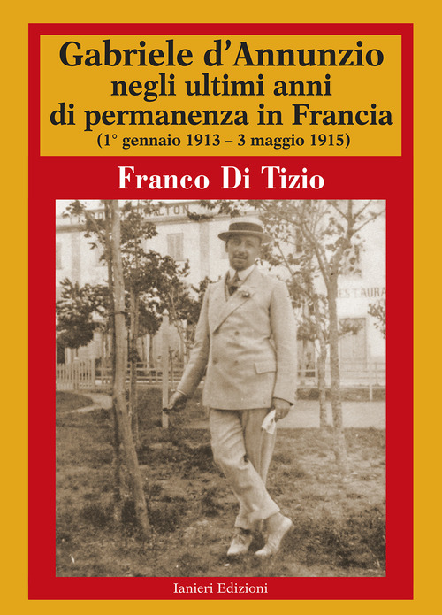 Gabriele d'Annunzio negli ultimi anni di permanenza in Francia (1 gennaio 1913-3 maggio 1915). Volume Vol. 2