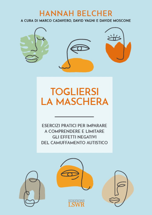 Togliersi la maschera. Esercizi pratici per imparare a comprendere e limitare gli effetti negativi del camuffamento autistico