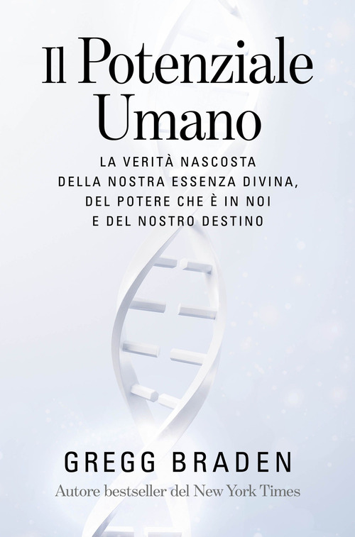 Il potenziale umano. La verità nascosta della nostra essenza divina, del potere che è in noi e del nostro destino