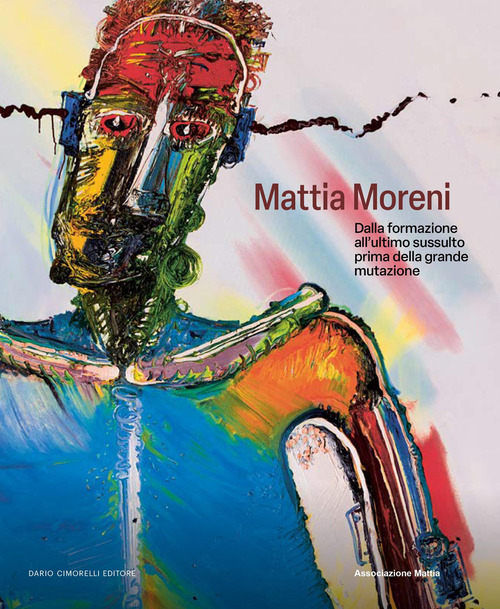 Mattia Moreni. Dalla formazione all’ultimo sussulto prima della grande mutazione. Ediz. italiana e inglese