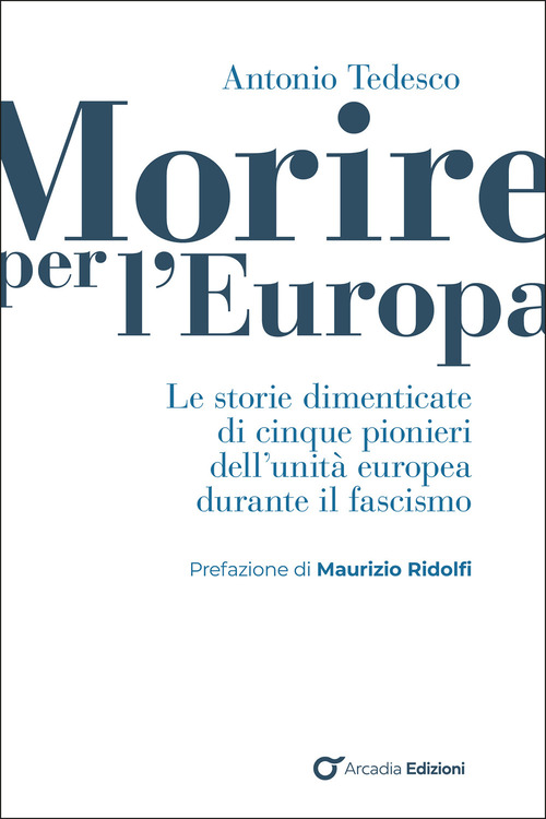 Morire per l'Europa. Le storie dimenticate di cinque pionieri dell'unità europea durante il fascismo