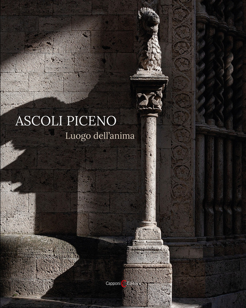Ascoli Piceno. Luogo dell'anima. Ediz. italiana e inglese
