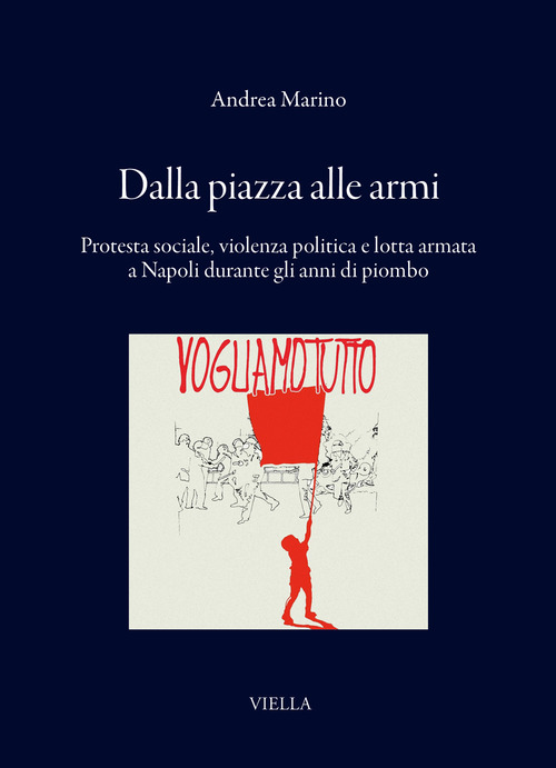 Dalla piazza alle armi. Protesta sociale, violenza politica e lotta armata a Napoli durante gli anni di piombo
