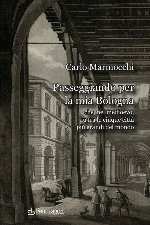Passeggiando per la mia Bologna che, nel medioevo, fu fra le cinque città più grandi del mondo