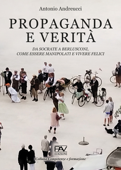 Propaganda e verità. Da Socrate a Berlusconi, come essere manipolati e vivere felici