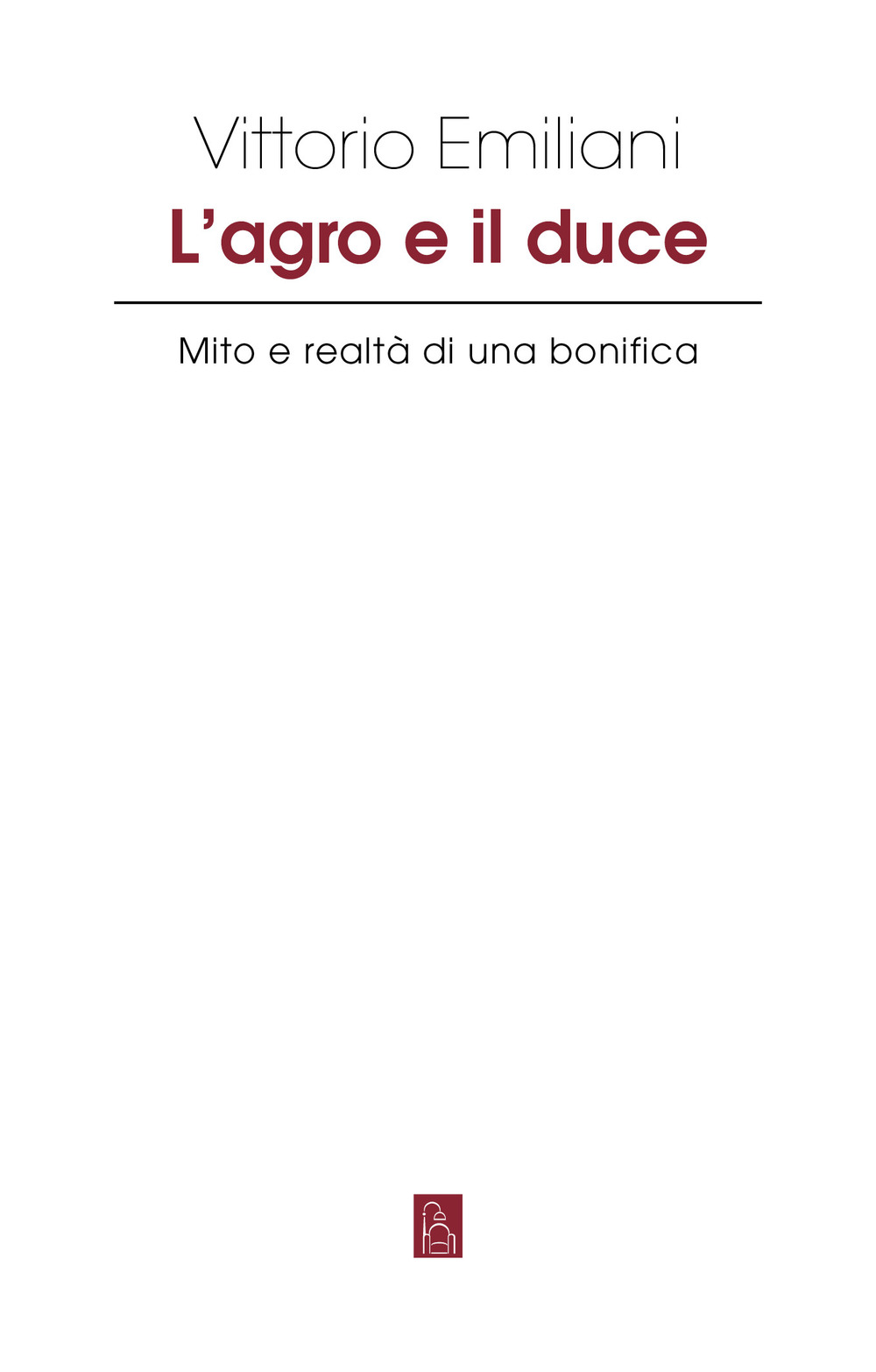 AGRO E IL DUCE. MITO E REALTÀ DI UNA BONIFICA (L')