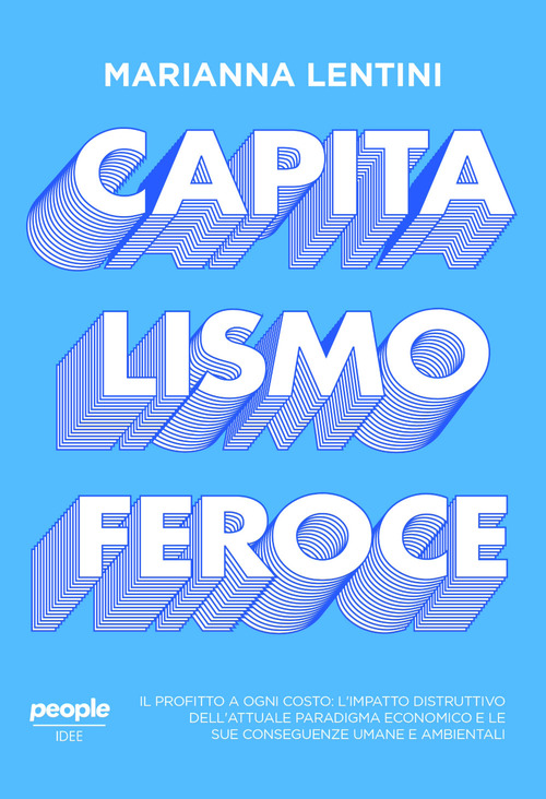 Capitalismo feroce. Il profitto a ogni costo: l’impatto distruttivo dell’attuale paradigma economico e le sue conseguenze umane e ambientali