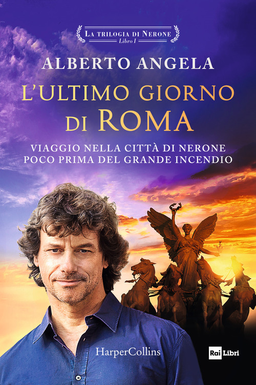 L'ultimo giorno di Roma. Viaggio nella città di Nerone poco prima del grande incendio. La trilogia di Nerone. Volume Vol. 1