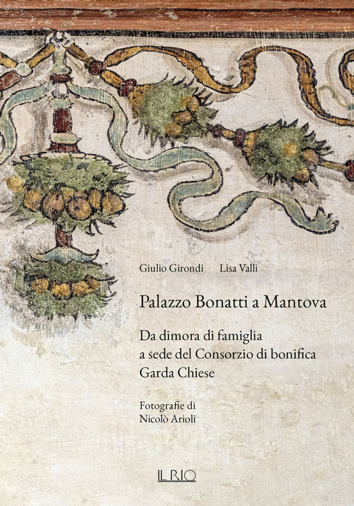 Palazzo Bonatti a Mantova. Da dimora di famiglia a sede del Consorzio di bonifica Garda Chiese