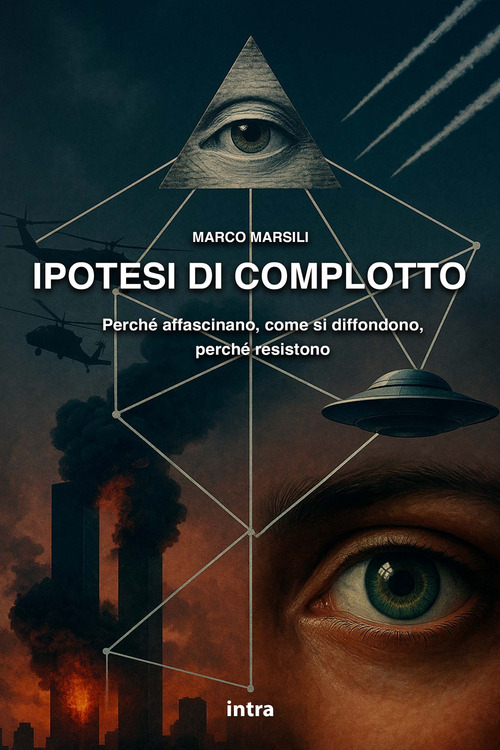 Ipotesi di complotto. Perché affascinano, come si diffondono, perché resistono