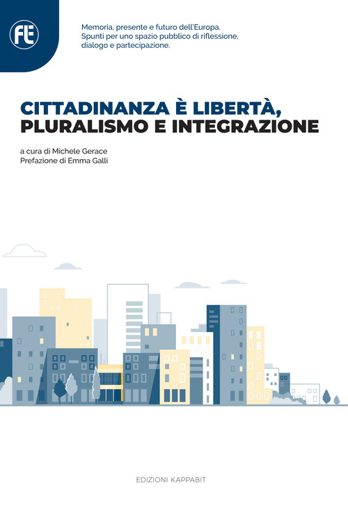 Cittadinanza è libertà, pluralismo e integrazione. Memoria, presente e futuro dell’Europa. Spunti per uno spazio pubblico di riflessione, dialogo e partecipazione