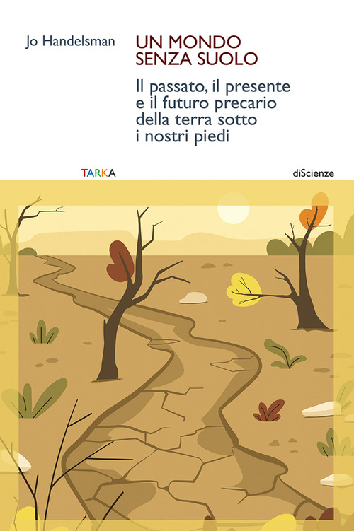 Un mondo senza suolo. Il passato, il presente e il futuro precario della terra sotto i nostri piedi