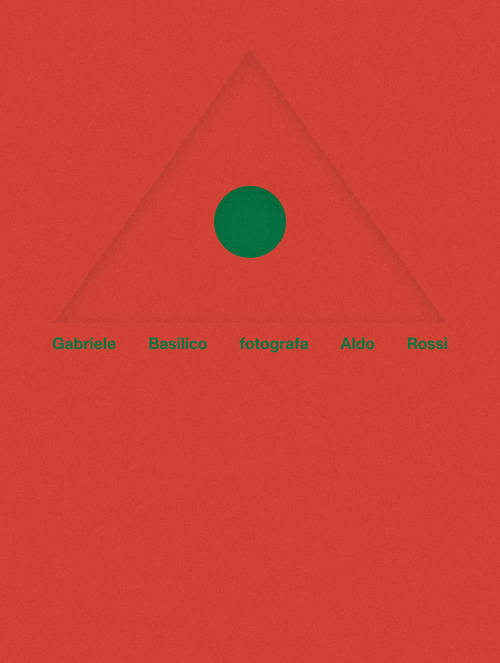 Gabriele Basilico fotografa Aldo Rossi. Ediz. italiana e inglese