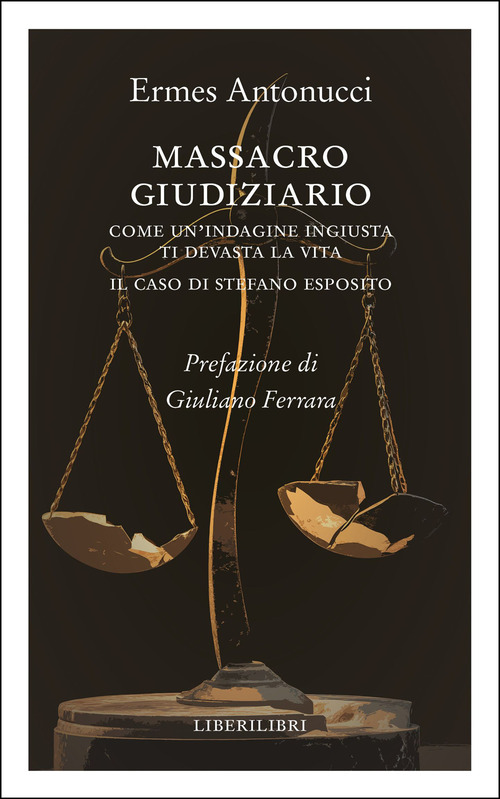 Massacro giudiziario. Come un'indagine ingiusta ti devasta la vita