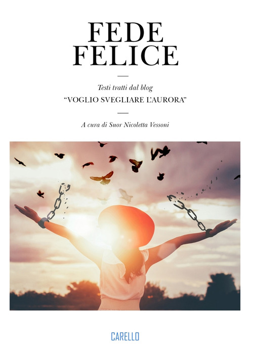 Fede felice. Testi tratti dal blog «Voglio svegliare l’aurora»