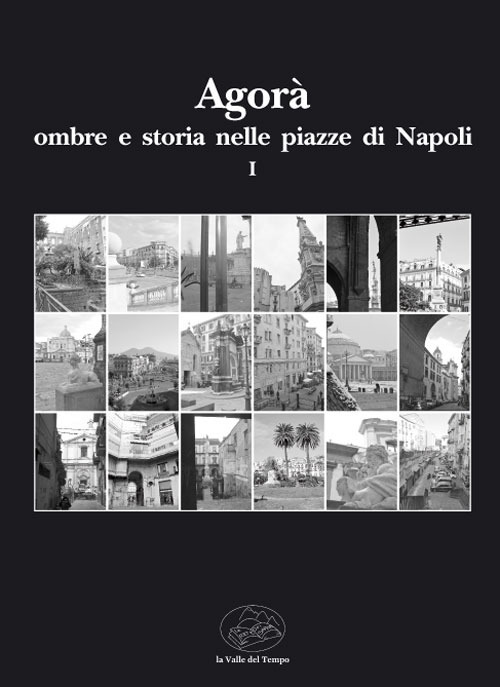 Agorà ombre e storia nelle piazze di Napoli. Volume Vol. 1