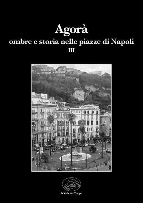 Agorà. Ombre e storia nelle piazze di Napoli. Volume Vol. 3