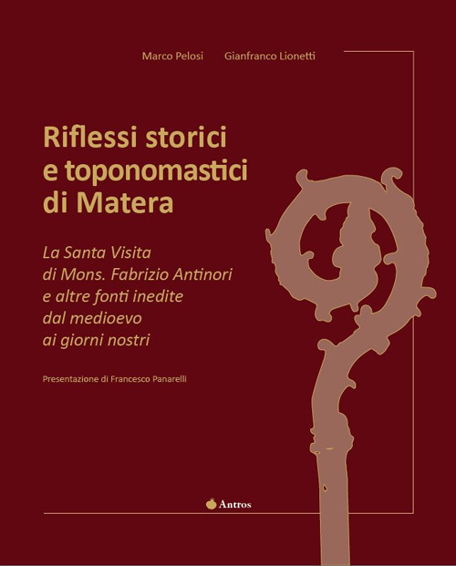 Riflessi storici e toponomastici di Matera. La Santa Visita di Mons. Fabrizio Antinori e altre fonti inedite dal Medioevo ai giorni nostri