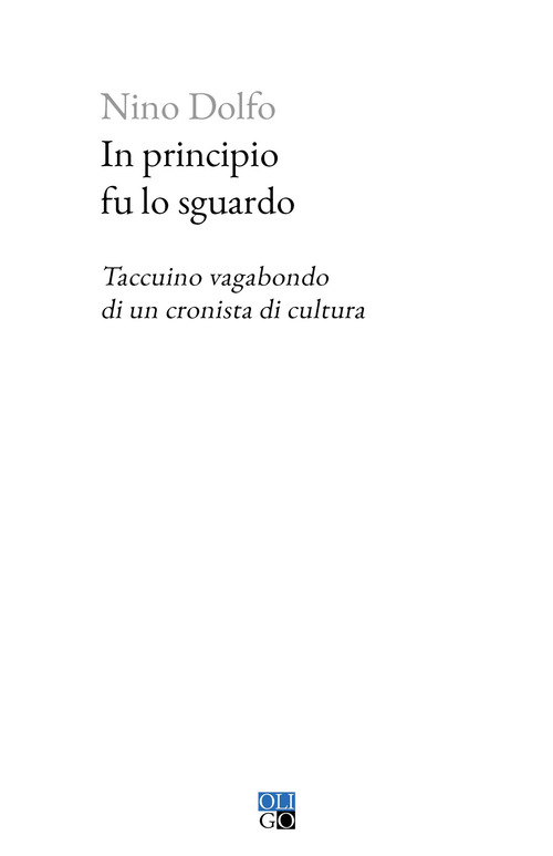In principio fu lo sguardo. Taccuino vagabondo di un cronista di cultura