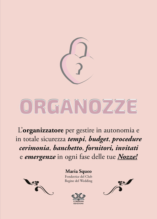 Organozze. L’organizzatore per gestire in autonomia e in totale sicurezza tempi, budget, procedure, cerimonia, banchetto, fornitori, invitati e emergenze in ogni fase delle tue nozze!