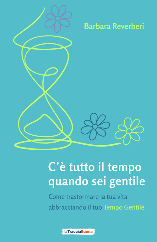 C’è tutto il tempo quando sei gentile. Come trasformare la tua vita abbracciando il tuo tempo gentile