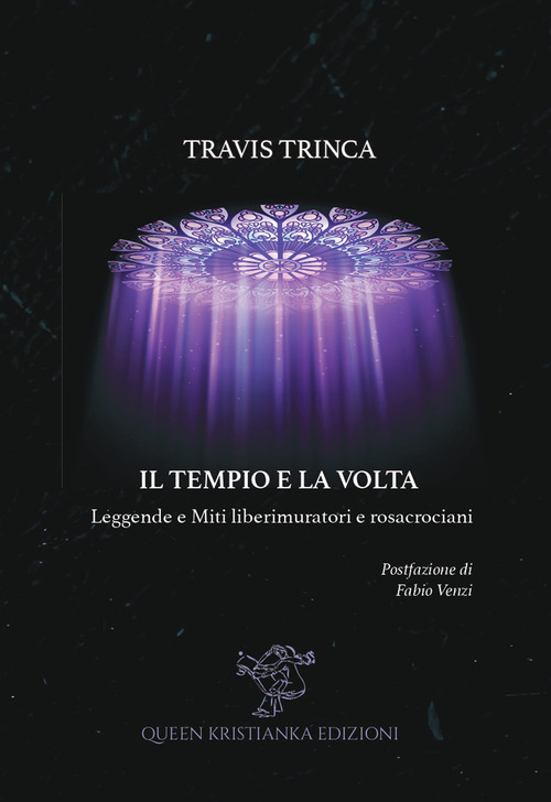 Il tempio e la volta. Leggende e miti liberimuratori e rosacrociani