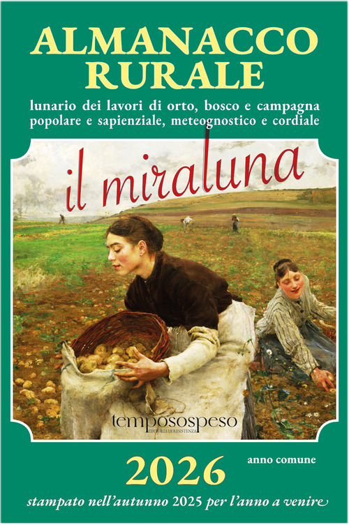 Almanacco rurale detto il miraluna 2026. Lunario dei lavori di orto, bosco e campagna popolare e sapienziale, meteognostico e cordiale