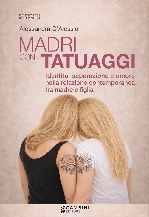 Madri con i tatuaggi. Identità, separazione e amore nella relazione contemporanea tra madre e figlia