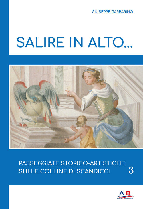 Salire in alto... Passeggiate storico-artistiche sulle colline di Scandicci. Volume Vol. 3