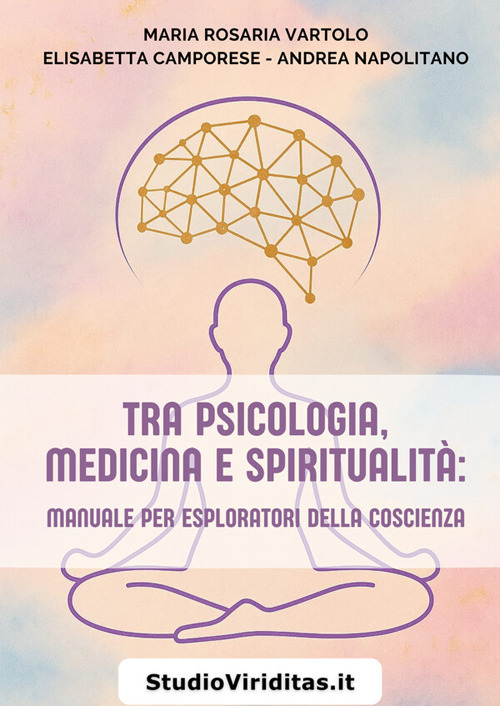 Tra psicologia, medicina, spiritualità. Manuale per esploratori della coscienza