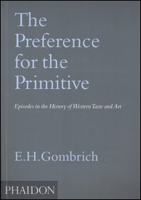 The Preference for the Primitive. Episodes in the history of western Taste and Art. Ediz. illustrata