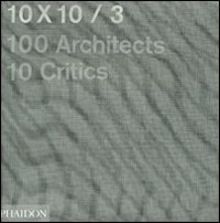 10 x 10. 100 architects. 10 critics. Ediz. illustrata. Vol. 3