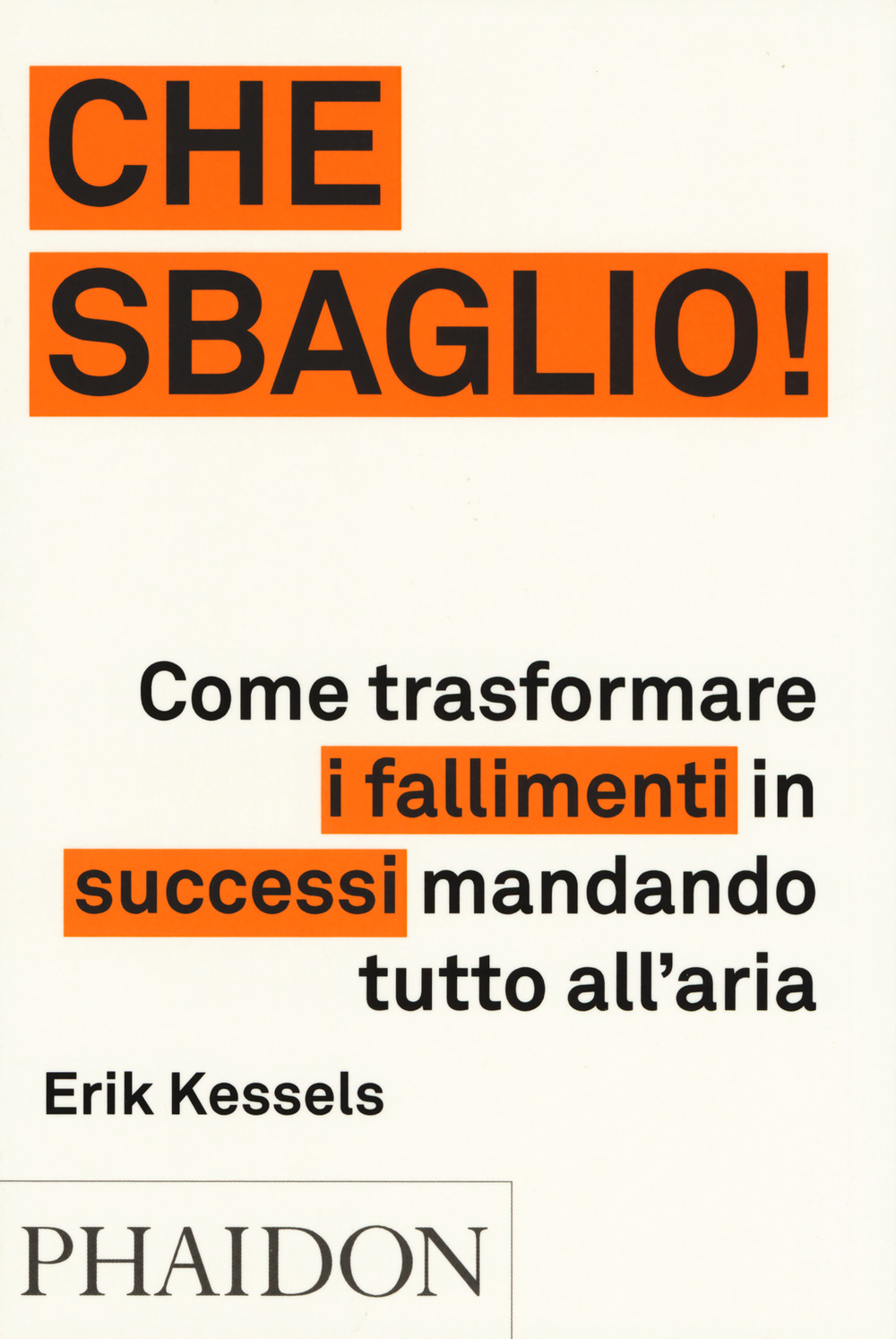 Che sbaglio! Come trasformare i fallimenti in successi mandando tutto all'aria. Ediz. a colori