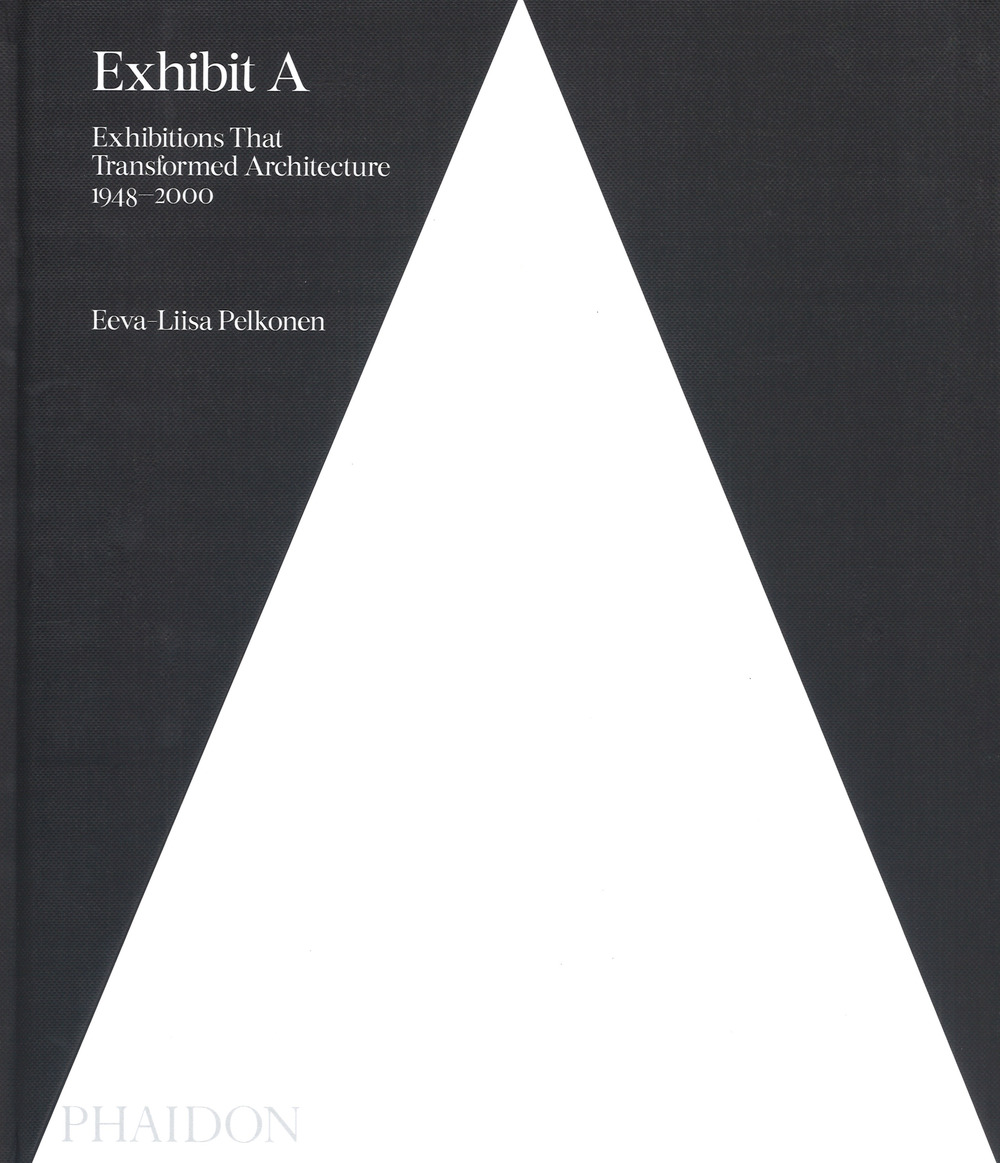 Exhibit A: exhibitions that transformed architecture, 1948-2000. Ediz. a colori