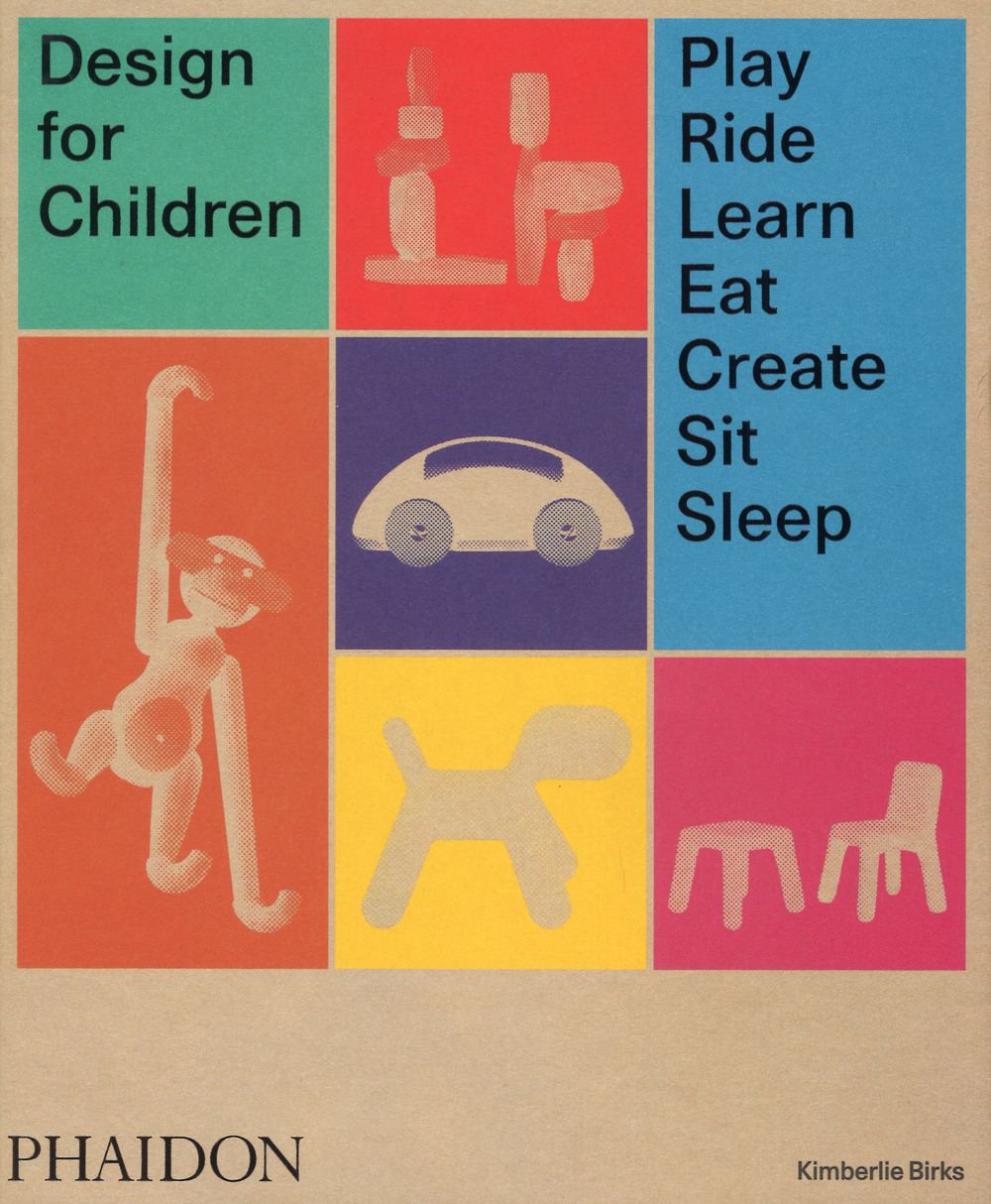 Design for children. Play, ride, learn, eat, create, sit, sleep. Ediz. a colori