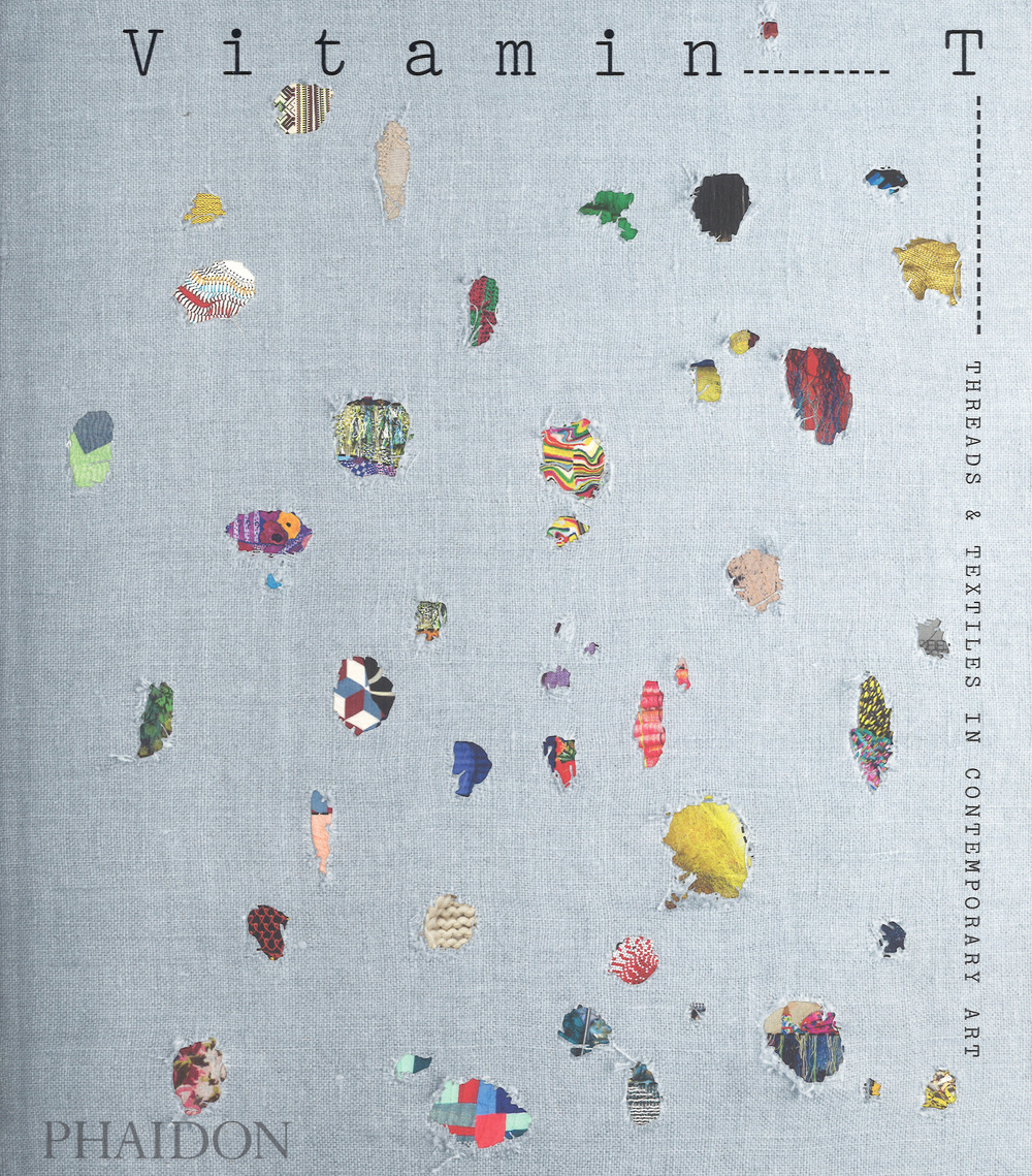 Vitamin T: threads & textiles in contemporary art. Ediz. a colori