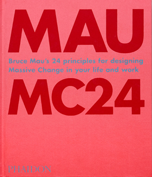 MC24. Bruce Mau's 24 principles for designing massive change in your life and work. Ediz. a colori