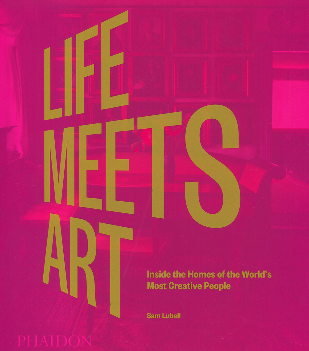 Life meets art. Inside the homes of the world's most creative people. Ediz. a colori
