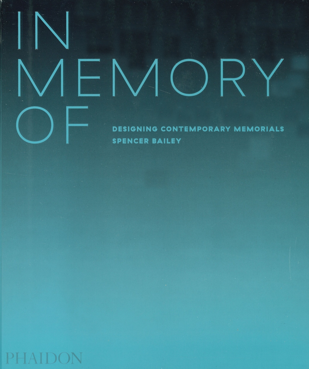 In memory of: designing contemporary memorials. Ediz. a colori