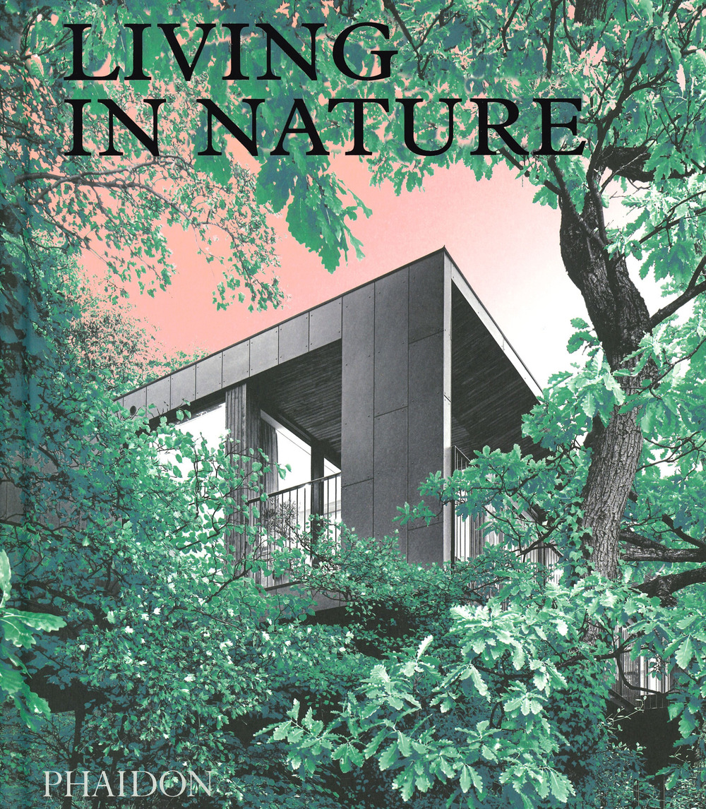 Living in nature. Contemporary houses in the natural world. Ediz. a colori