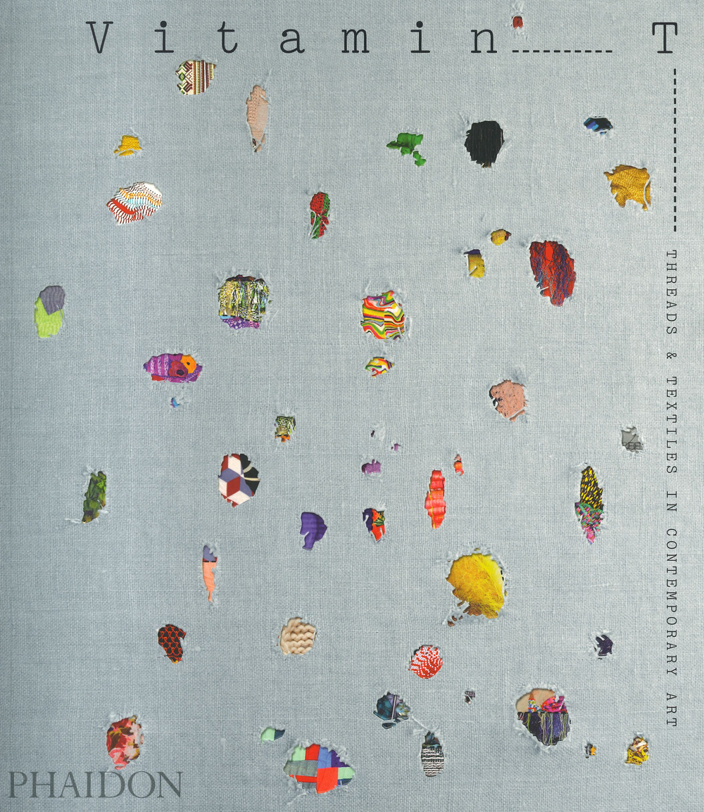 Vitamin T: threads & textiles in contemporary art. Ediz. a colori