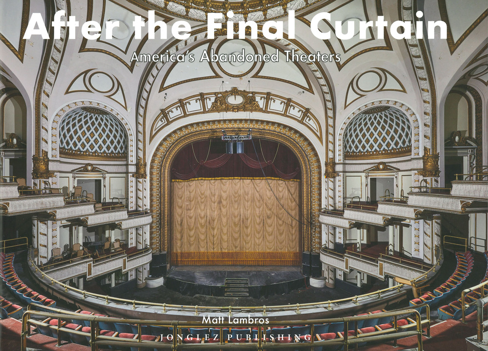 After the final curtain. America's Abandoned Theaters. Ediz. illustrata