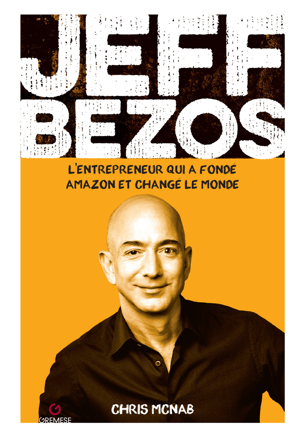 Jeff Bezos. L'entrepreneur qui a fondé amazon et changé le monde