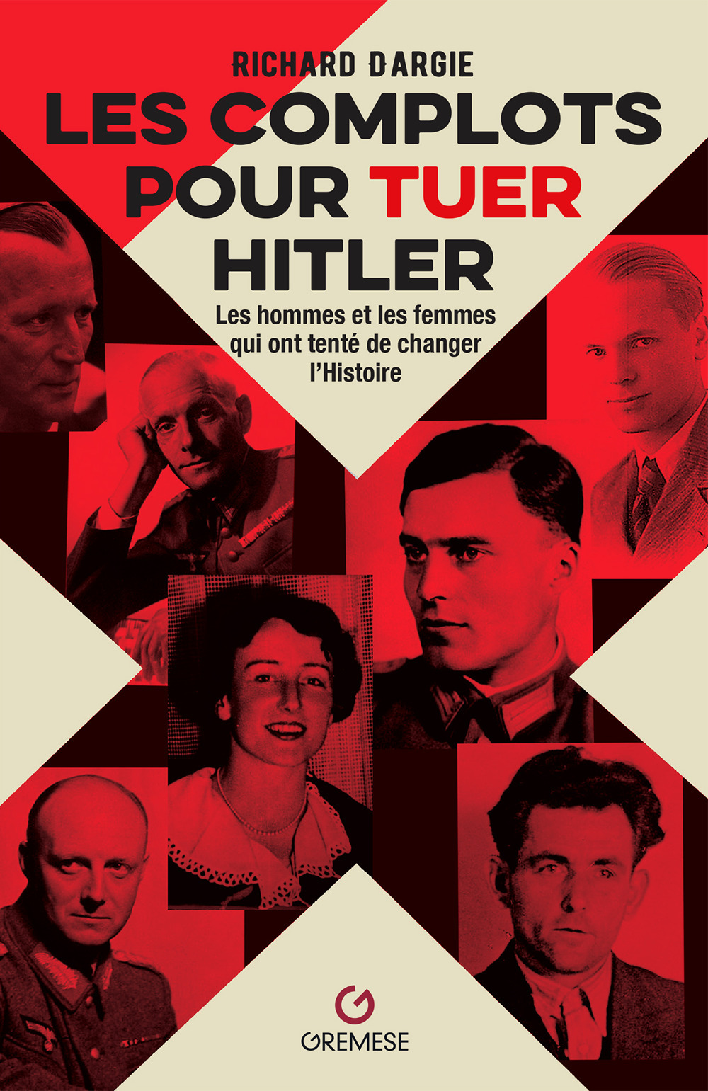 Les complots pour tuer Hitler. Les hommes et les femmes qui ont tenté de changer l'Histoire
