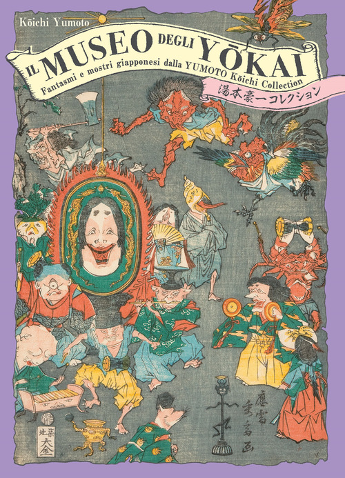 Il museo degli yokai. Fantasmi e mostri giapponesi dalla Yumoto Koichi Collection. Ediz. a colori