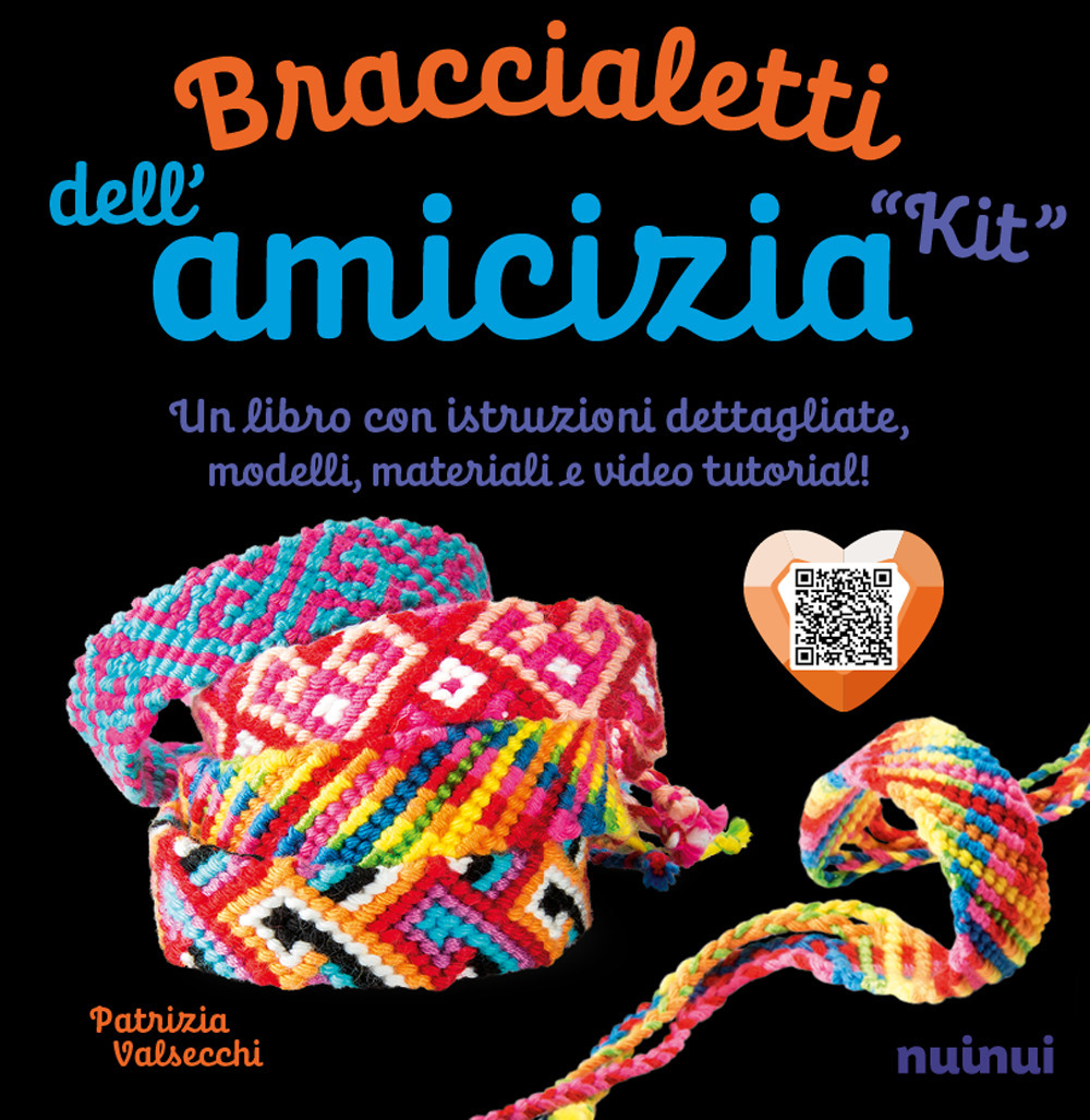 Kit. Braccialetti dell'amicizia. Tecniche, modelli, matasse di filo colorato e video tutorial di ogni modello. Con QR Code