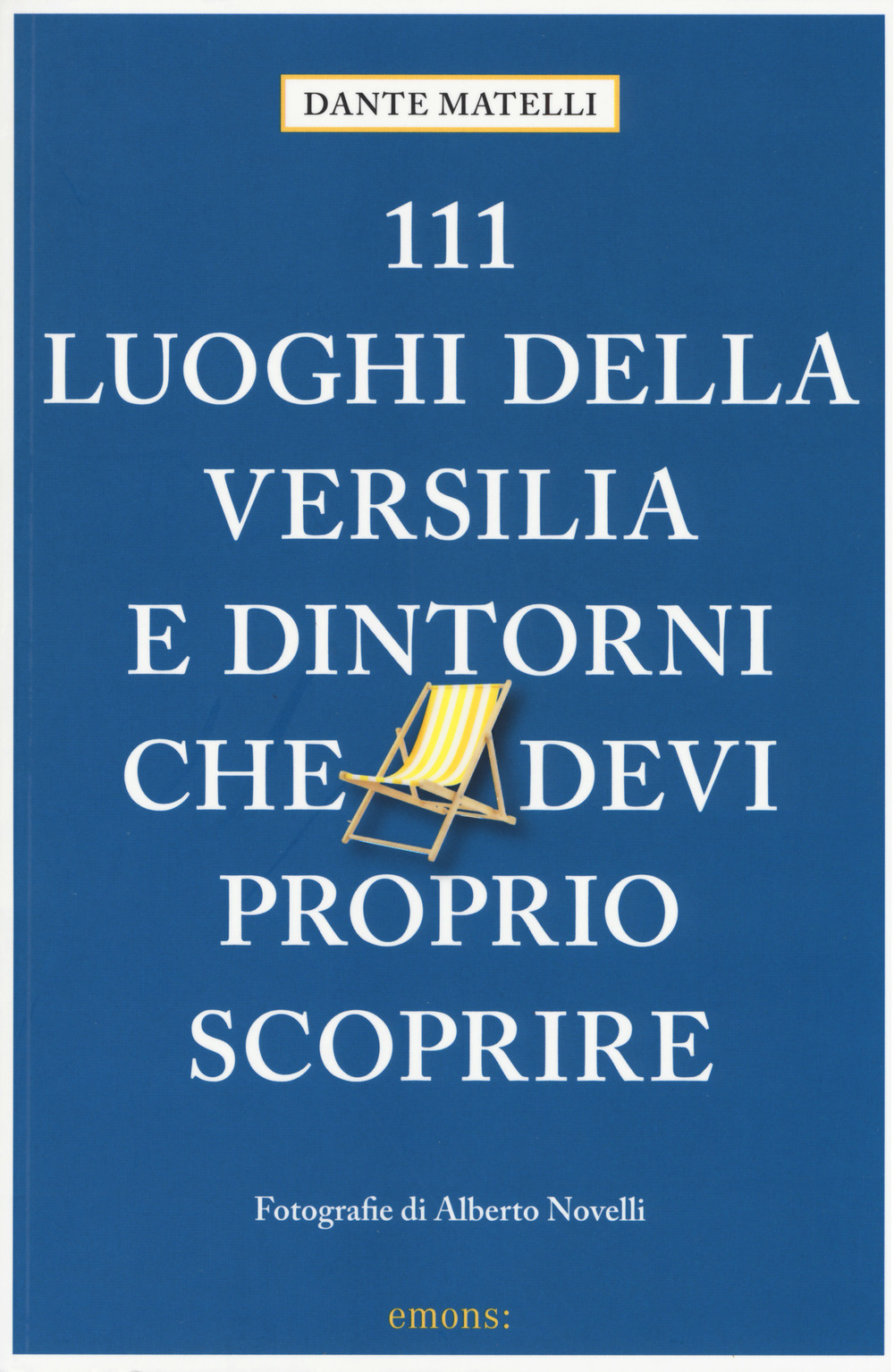 111 luoghi della Versilia e dintorni che devi proprio scoprire. Ediz. a colori