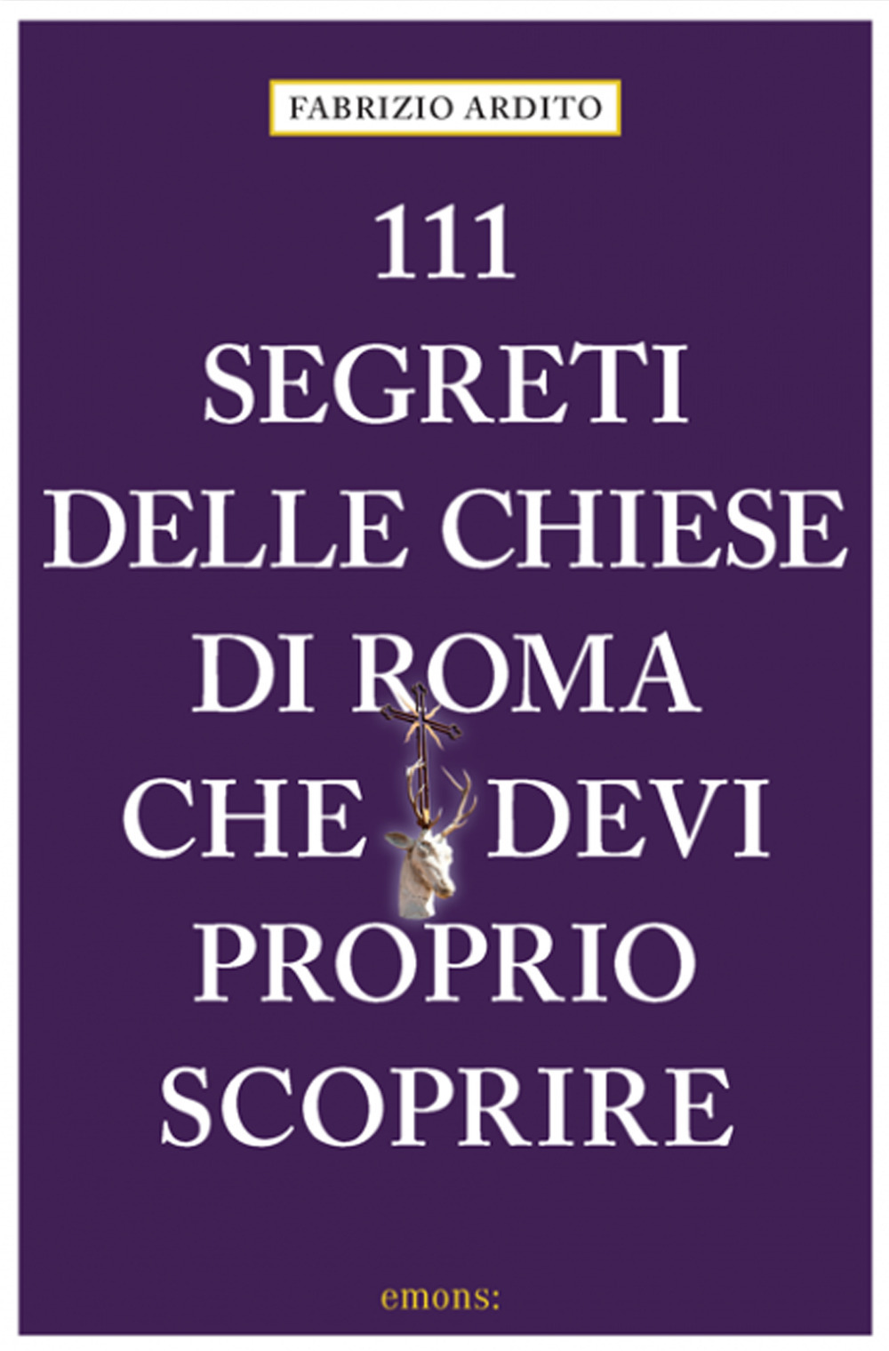 111 SEGRETI DELLE CHIESE DI ROMA CHE DEVI PROPRIO SCOPRIRE - 9783740810290