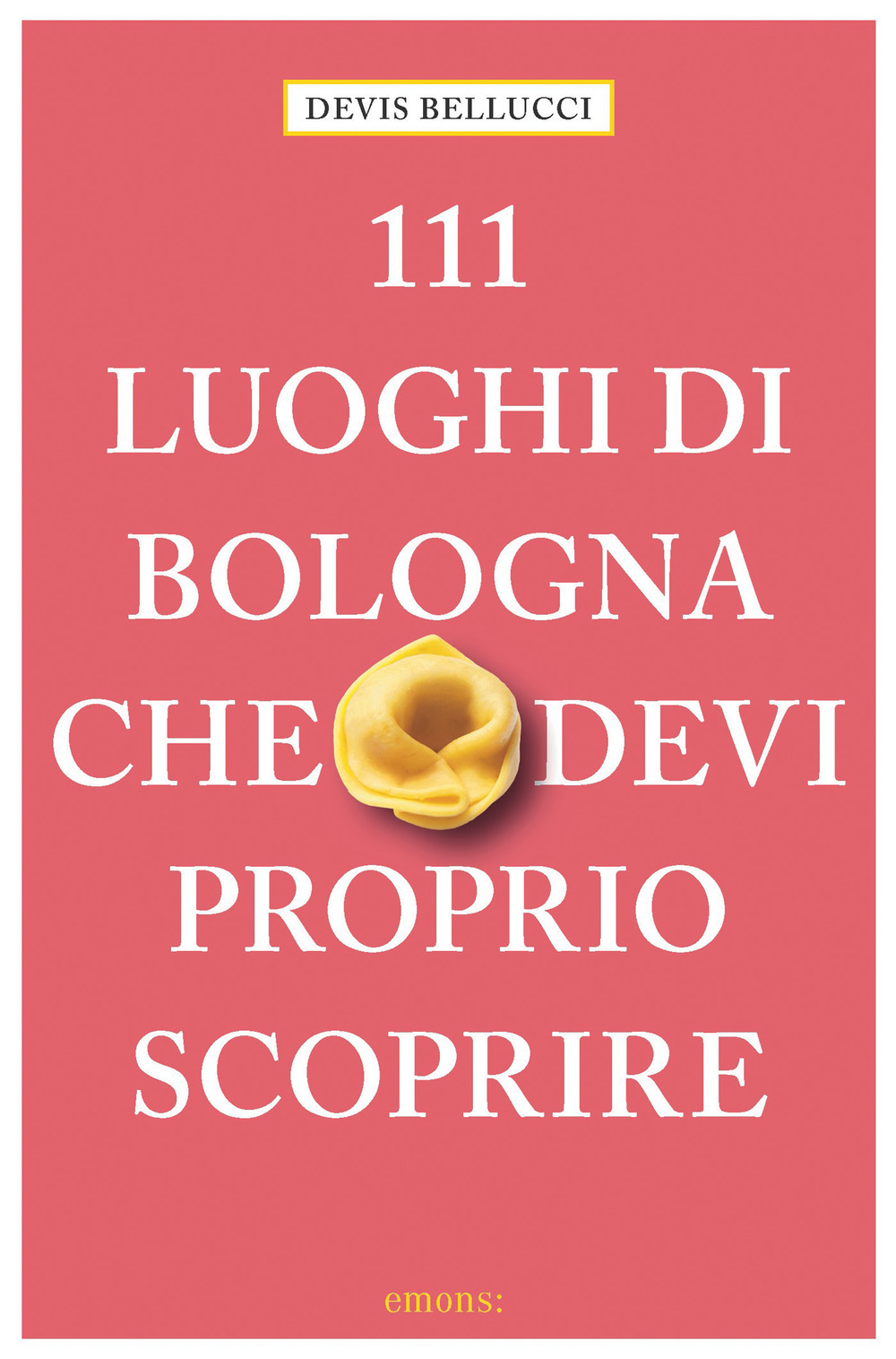 111 LUOGHI DI BOLOGNA CHE DEVI PROPRIO SCOPRIRE - 9783740811068