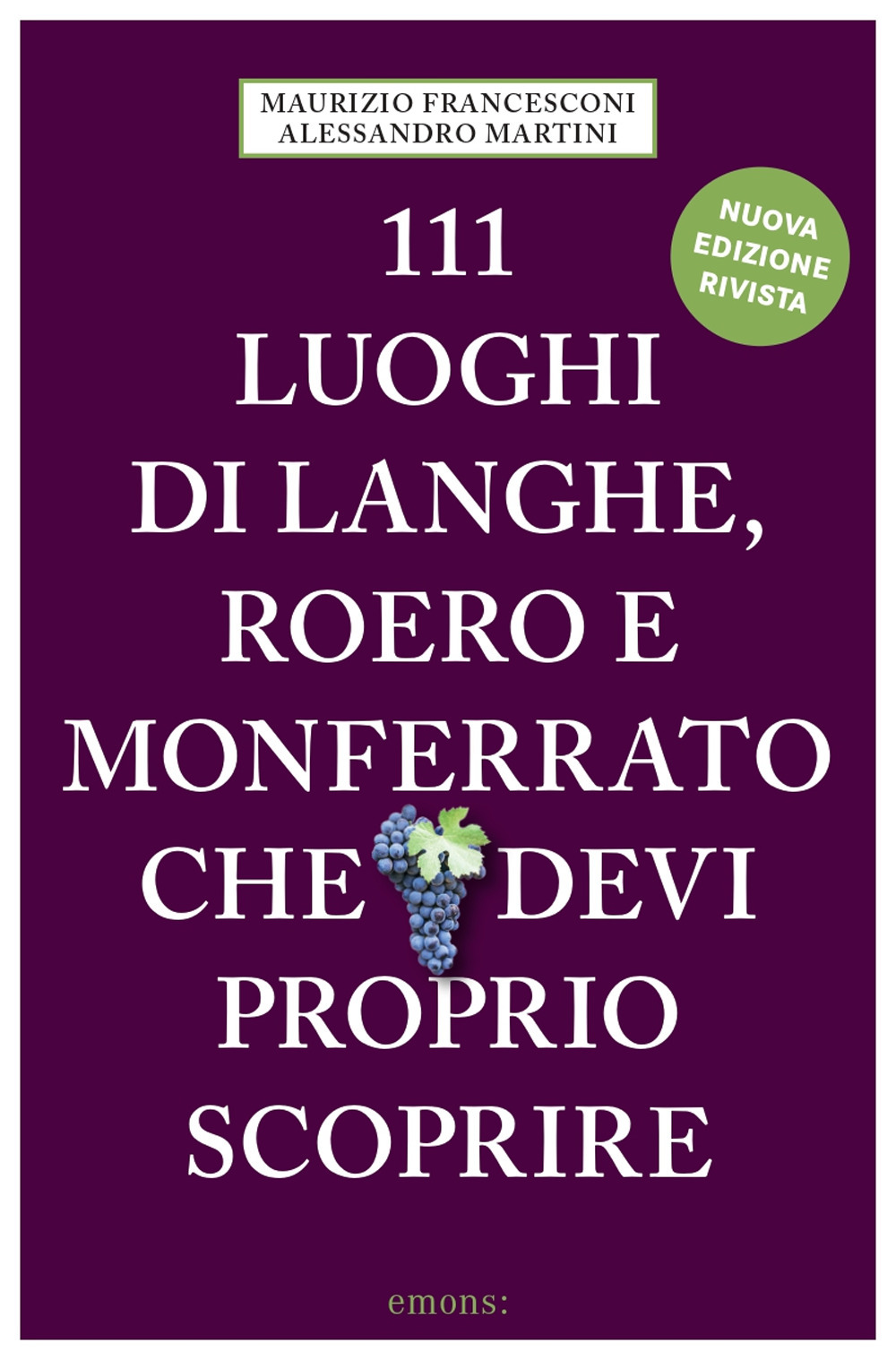 111 luoghi di Langhe, Roero e Monferrato che devi proprio scoprire. Nuova ediz.